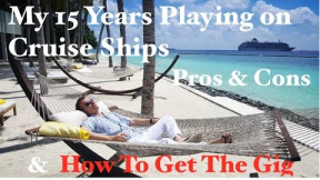 My 15 years Playing on Cruise Ships-Pros, Cons and How to Get the Gig