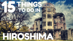 15 THINGS TO DO IN HIROSHIMA, JAPAN